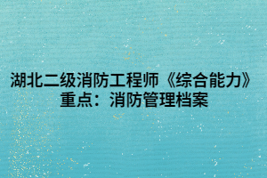 湖北二級消防工程師《綜合能力》重點：消防管理檔案