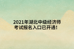 2021年湖北中級(jí)經(jīng)濟(jì)師考試報(bào)名入口已開(kāi)通！