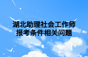 湖北助理社會工作師報考條件相關問題