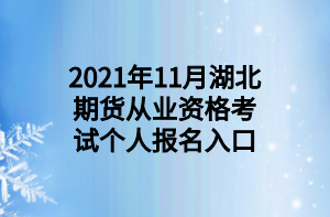 2021年11月湖北期貨從業(yè)資格考試個人報(bào)名入口