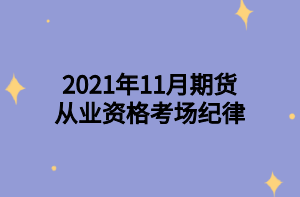 2021年11月期貨從業(yè)資格考場紀律