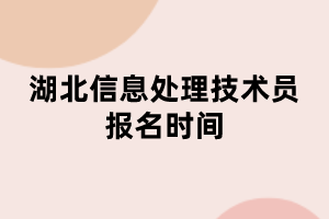 湖北信息處理技術(shù)員報(bào)名時(shí)間