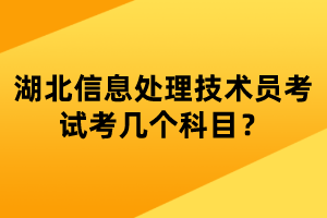 湖北信息處理技術(shù)員考試考幾個(gè)科目？