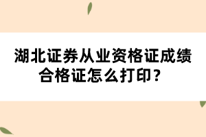 湖北證券從業(yè)資格考試成績合格證怎么打印？