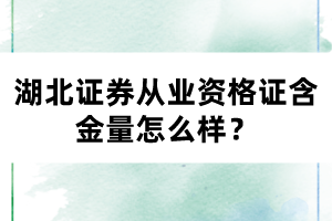 湖北證券從業(yè)資格證含金量怎么樣？