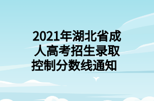 2021年湖北省成人高考招生錄取控制分數線通知