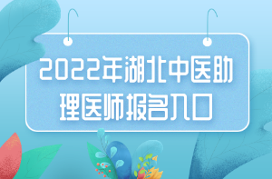 2022年湖北中醫(yī)助理醫(yī)師報名入口