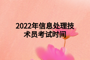 2022年信息處理技術(shù)員考試時(shí)間