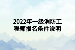 2022年一級(jí)消防工程師報(bào)名條件說(shuō)明