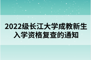 2022級長江大學成教新生入學資格復查的通知