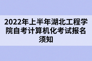 2022年上半年湖北工程學(xué)院自考計算機化考試報名須知