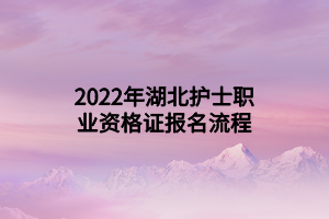 2022年湖北護士職業(yè)資格證報名流程