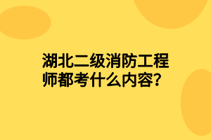 湖北二級(jí)消防工程師都考什么內(nèi)容？