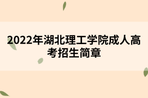 2022年湖北理工學(xué)院成人高考招生簡(jiǎn)章