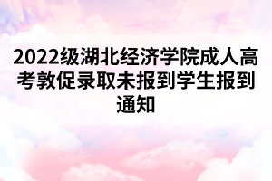 2022級(jí)湖北經(jīng)濟(jì)學(xué)院成人高考敦促錄取未報(bào)到學(xué)生報(bào)到通知