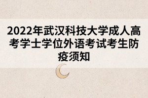 2022年武漢科技大學(xué)成人高考學(xué)士學(xué)位外語(yǔ)考試考生防疫須知