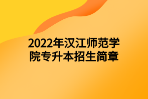 2022年漢江師范學(xué)院專(zhuān)升本招生簡(jiǎn)章