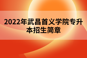 2022年武昌首義學(xué)院專升本招生簡(jiǎn)章