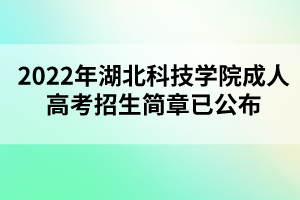 2022年湖北科技學院成人高考招生簡章已公布