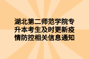 湖北第二師范學(xué)院專升本考生及時更新疫情防控相關(guān)信息通知