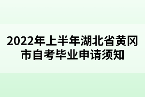 2022年上半年湖北省黃岡市自考畢業(yè)申請(qǐng)須知