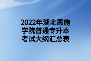 2022年湖北恩施學(xué)院普通專升本考試大綱匯總表