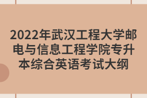 2022年武漢工程大學郵電與信息工程學院專升本綜合英語考試大綱