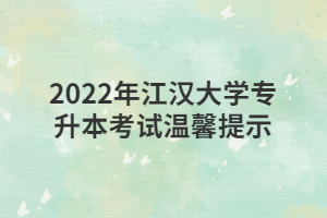 2022年江漢大學(xué)專升本考試溫馨提示