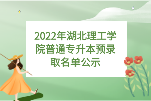 2022年湖北理工學院普通專升本預錄取名單公示