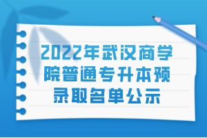 2022年武漢商學(xué)院普通專(zhuān)升本預(yù)錄取名單公示