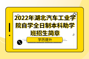 2022年湖北汽車工業(yè)學(xué)院自考全日制本科助學(xué)班招生簡(jiǎn)章