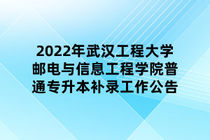 2022年武漢工程大學(xué)郵電與信息工程學(xué)院普通專(zhuān)升本補(bǔ)錄工作公告