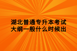 湖北普通專升本考試大綱一般什么時候出