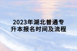 2023年湖北普通專升本報名時間及流程